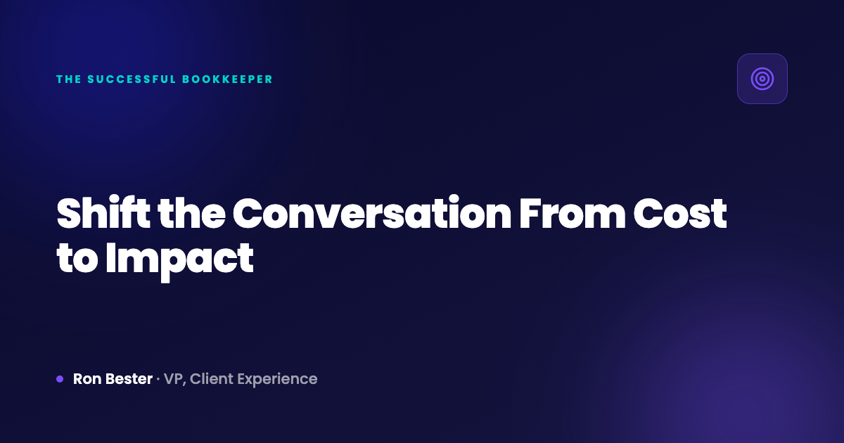 Shift the Conversation From Cost to Impact